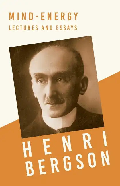 Mind-Energy - Lectures and Essays: With a Chapter from Bergson and his Philosophy by J. Alexander Gunn - Paperback