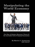 Manipulating the World Economy: The Rise of Modern Monetary Theory & the Inevitable Fall of Classical Economics - Is there an Alternative? - Hardcover