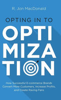 Opting in to Optimization: How Successful Ecommerce Brands Convert More Customers, Increase Profits, and Create Raving Fans - Hardcover