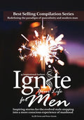Ignite Your Life for Men: Thirty-five outstanding stories by men who are supporting other men to become the powerfully- enlightened, courageousl - Paperback