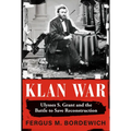 Klan War: Ulysses S. Grant and the Battle to Save Reconstruction - Hardcover