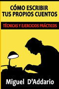 Cómo escribir tus propios cuentos: Técnicas y ejercicios prácticos - Paperback