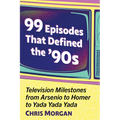 99 Episodes That Defined the '90s: Television Milestones from Arsenio to Homer to Yada Yada Yada - Paperback