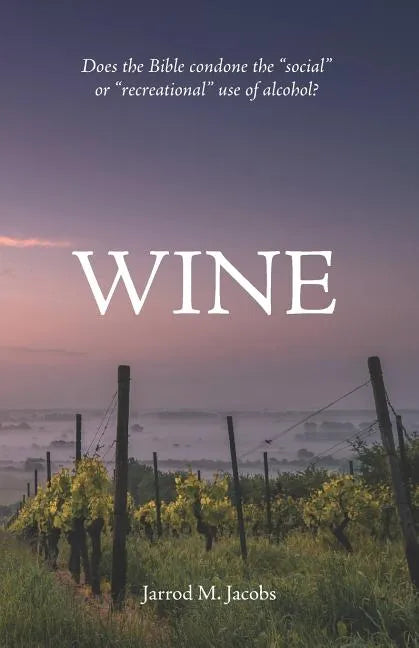 Wine: Does the Bible Condone the Social or Recreational Use of Alcohol? - Paperback