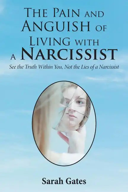 The Pain and Anguish of Living with a Narcissist: See the Truth Within You, Not the Lies of a Narcissist - Paperback