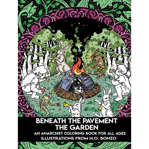 Beneath the Pavement the Garden: An Anarchist Coloring Book for All Ages - Paperback