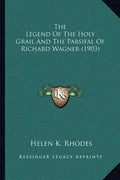 The Legend Of The Holy Grail And The Parsifal Of Richard Wagner (1903) - Paperback