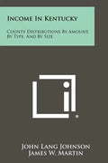 Income in Kentucky: County Distributions by Amount, by Type, and by Size - Paperback