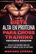 DIETA ALTA En PROTEINA PARA CROSS TRAINING SEGUNDA EDICION: REALIZA Tus MEJORES WOD CON DELICIOSAS COMIDAS ALTAS EN PROTEINAS - Paperback