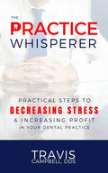The Practice Whisperer: Practical Steps to Decreasing Stress and Increasing Profit in Your Dental Practice - Paperback