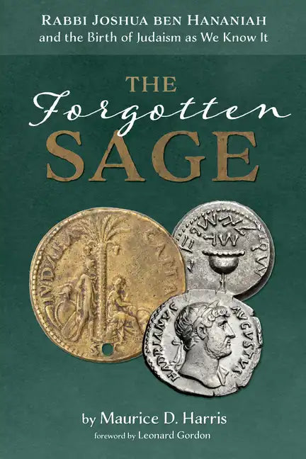 The Forgotten Sage: Rabbi Joshua Ben Hananiah and the Birth of Judaism as We Know It - Hardcover