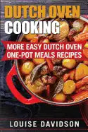 Dutch Oven Cooking: More Easy Dutch Oven One-Pot Meal Recipes - Paperback