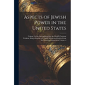 Aspects of Jewish Power in the United States; Volume 4 of the International Jew, the World's Foremost Problem; Being a Reprint of a Fourth Selection o - Paperback