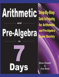 Arithmetic and Pre-Algebra in 7 Days: Step-By-Step Guide to Preparing for Arithmetic and Pre-Algebra Exam Quickly - Paperback