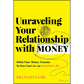 Unraveling Your Relationship with Money: Ditch Your Money Trauma So You Can Live an Abundant Life - Hardcover
