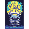 Tienes Superpoderes: Vence La Ansiedad Con Autoestima, Confianza Y Valentía / Superpowered: Transform Anxiety Into Courage, Confidence, and Resilience - Paperback