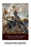 The Negro in the American Rebellion: His Heroism and His Fidelity - Paperback
