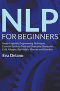 NLP For Beginners: Neuro-Linguistic Programming Techniques Essential Guide to Treat and Overcome Depression, Cold, Allergies, Bad Habits, - Paperback