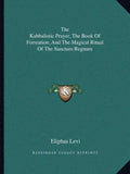 The Kabbalistic Prayer, the Book of Formation, and the Magical Ritual of the Sanctum Regnum - Paperback