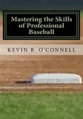 Mastering the Skills of Professional Baseball: Learn the Game the Pros Play - Paperback