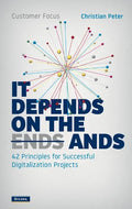 Customer Focus - It Depends on the Ands: 42 Principles for Successful Digitalization Projects - Paperback