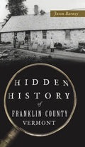 Hidden History of Franklin County, Vermont - Hardcover