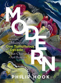 Modern: Genius, Madness, and One Tumultuous Decade That Changed Art Forever - Hardcover