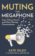 Muting the Megaphone: Stop Telling Stories and Start Having Conversations - Paperback