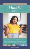Mom!!! Really: A Faith-Based Guide for Parents to Knock Down Barriers Preventing Healthy Communication Within the Household - Paperback