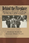 Behind the Fireplace: Memoirs of a girl working in the Dutch Wartime Resistance - Paperback