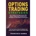 Options Trading Strategies: How To Build A Six-Figure Income With Options Trading Using The Best-proven Strategies For Intermediate and Advanced. - Paperback