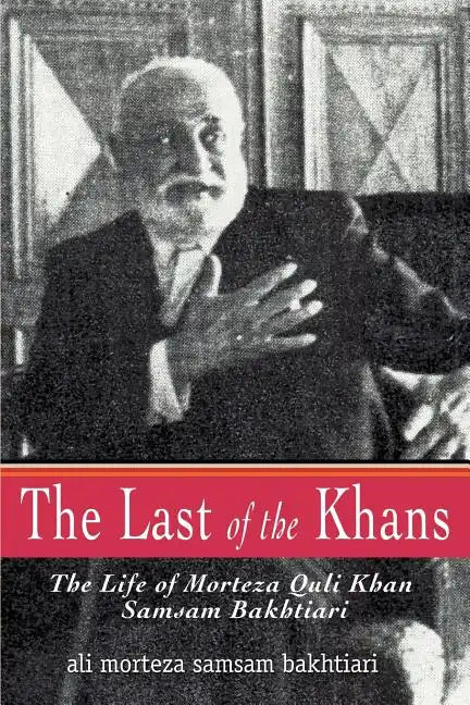 The Last of the Khans: The Life of Morteza Quli Khan Samsam Bakhtiari - Paperback