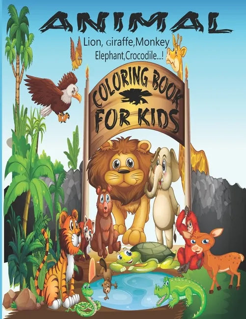 Animal Coloring Book For Kids (The Lion, Giraffe, Monkey, Elephant, Crocodile ...!): Animal Coloring Book for Children's - Paperback