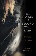 The Horses of Second Wind Farm: Their Lives - Our Lessons - Hardcover