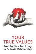 Your True Values: Not To Stay Too Long In A Toxic Relationship: Self Help Book On Depression - Paperback