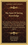The Sum of Saving Knowledge: Or a Brief Sum of Christian Doctrine, Contained in the Holy Scriptures and Holden Forth in the Westminster Confession - Hardcover