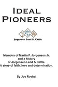 Ideal Pioneers: Memoirs of Martin F. Jorgensen Jr. and a history of Jorgensen Land & Cattle. A story of faith, love and determination. - Paperback