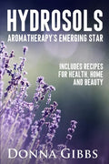 Hydrosols: Aromatherapy's Emerging Star: Includes recipes for health, home and beauty - Paperback