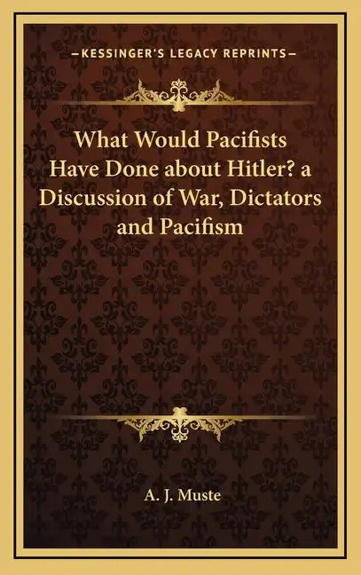 What Would Pacifists Have Done about Hitler? a Discussion of War, Dictators and Pacifism - Hardcover