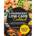 The 6-Ingredient Low-Carb Cookbook Super Easy-to-Follow Recipes to Kickstart a No-Fuss Low-Carb Diet - Paperback