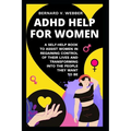ADHD Help For Women: A Self-Help Book to Assist Women in Regaining Control of Their Lives and Transforming Into The People They Want to Be - Paperback