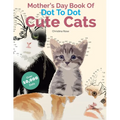 Mother's Day Book Of Dot To Dot Cute Cats: Adorable Anti-Stress Images and Scenes to Complete and Colour - Paperback