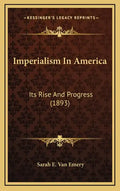 Imperialism in America: Its Rise and Progress (1893) - Hardcover