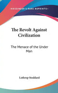 The Revolt Against Civilization: The Menace of the Under Man - Hardcover