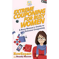 Extreme Couponing for Busy Women: A Busy Woman's Guide to Extreme Couponing - Hardcover
