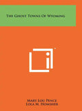 The Ghost Towns of Wyoming - Hardcover