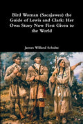 Bird Woman (Sacajawea) the Guide of Lewis and Clark: Her Own Story Now First Given to the World - Paperback