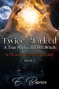 Twice Marked A True Alpha and His Witch Book 2 A Deadly Secrets Story - Hardcover
