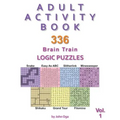 Adult Activity Book: 336 Brain Train Logic Puzzles in 7 Varieties, Volume 1 - Paperback