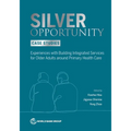 Silver Opportunity Case Studies: Experiences with Building Integrated Services for Older Adults around Primary Health Care - Paperback